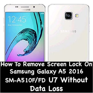 How To Remove Screen Lock On Samsung Galaxy A5 2016 SM-A510F/FD Binary U7 Without Data Loss